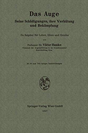 Hanke, Viktor. Das Auge - Seine Schädigungen, ihre Verhütung und Bekämpfung. Springer Berlin Heidelberg, 1927.