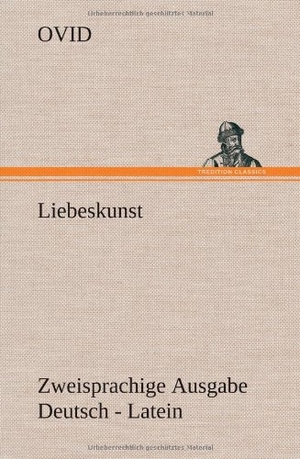 Ovid. Liebeskunst. Zweisprachige Ausgabe Deutsch - Latein. TREDITION CLASSICS, 2013.