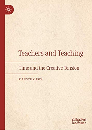 Roy, Kaustuv. Teachers and Teaching - Time and the Creative Tension. Springer International Publishing, 2019.