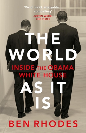 Rhodes, Ben. The World As It Is - Inside the Obama White House. Random House UK Ltd, 2019.
