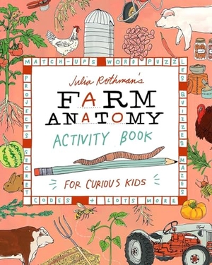 Rothman, Julia. Julia Rothman's Farm Anatomy Activity Book - Match-ups, Word Puzzles, Quizzes, Mazes, Projects, Secret Codes & Lots More. Workman Publishing, 2024.