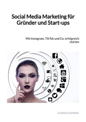 Sommer, Florian. Social Media Marketing für Gründer und Start-ups - Mit Instagram, TikTok und Co. erfolgreich starten. Jaltas Books, 2023.