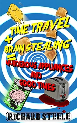 Steele, Richard. Time Travel + Brain Stealing = Murderous Appliances and Good Times. Tenth Street Press, 2019.