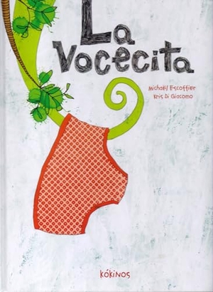 Escoffier, Michaël / Kris Di Giacomo. La vocecita. Editorial Kókinos, 2012.