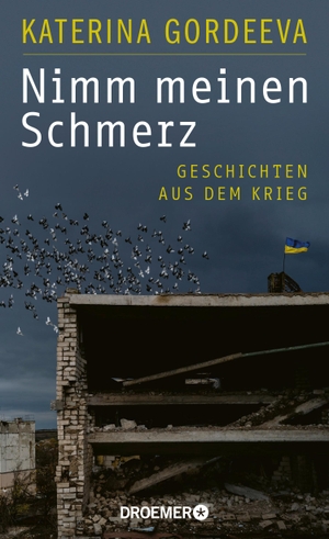 Gordeeva, Katerina. Nimm meinen Schmerz - Geschichten aus dem Krieg | Deutsche Ausgabe. Droemer HC, 2023.
