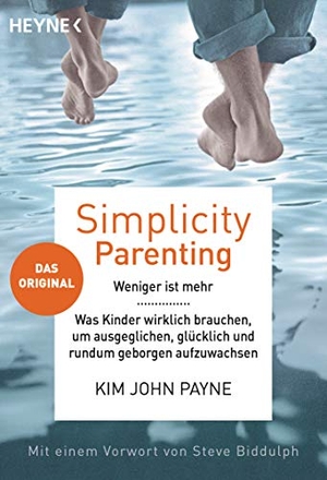 Payne, Kim John. Simplicity Parenting - Weniger ist mehr - Was Kinder wirklich brauchen, um ausgeglichen, glücklich und rundum geborgen aufzuwachsen - Das Original - Mit einem Vorwort von Steve Biddulph. Heyne Taschenbuch, 2020.