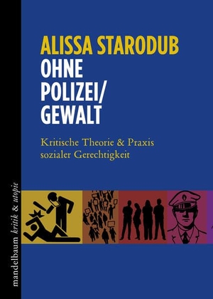 Starodub, Alissa. Ohne Polizei / Gewalt - Kritische Theorie & Praxis sozialer Gerechtigkeit. mandelbaum verlag eG, 2023.