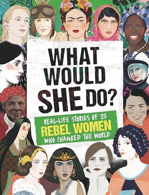Woodward, Kay. What Would SHE Do? - Real-life stories of 25 rebel women who changed the world. Hachette Children's Group, 2019.