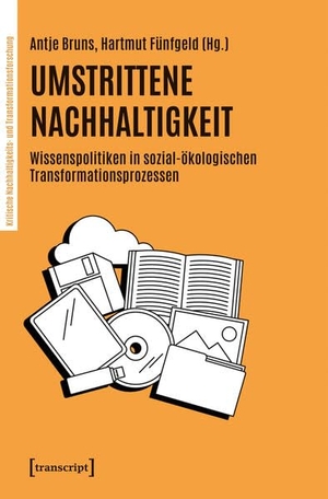 Bruns, Antje / Hartmut Fünfgeld (Hrsg.). Umstrittene Nachhaltigkeit - Wissenspolitiken in sozial-ökologischen Transformationsprozessen. Transcript Verlag, 2026.
