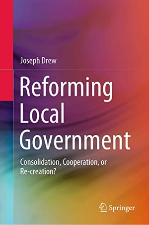 Drew, Joseph. Reforming Local Government - Consolidation, Cooperation, or Re-creation?. Springer Nature Singapore, 2020.