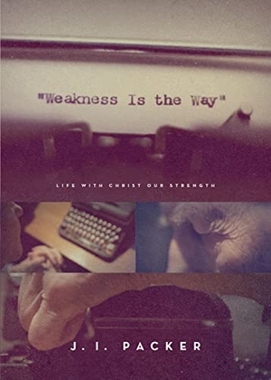 Packer, J I. Weakness Is the Way - Life with Christ Our Strength (Trade Paperback Edition). Crossway, 2018.