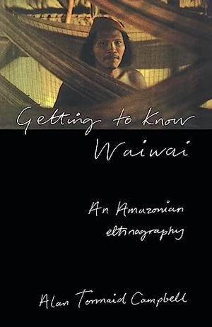 Campbell, Alan. Getting to Know Waiwai - An Amazonian Ethnography. Taylor & Francis, 1995.