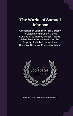 Johnson, Samuel / Arthur Murphy. The Works of Samuel Johnson: A Dissertation Upon the Greek Comedy, Translated From Brumoy. General Conclusion to Brumoy's Greek Theatre. Miscellane. Touchladybirdlucky Studios, 2016.