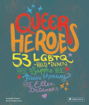 Sicardi, Arabelle. Queer Heroes (dt.) - 53 LGBTQ-Held*innen von Sappho bis Freddie Mercury und Ellen DeGeneres. Prestel Verlag, 2020.