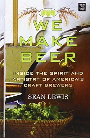 Lewis, Sean / Carrie Gerlach Cecil. We Make Beer. Center Point, 2014.