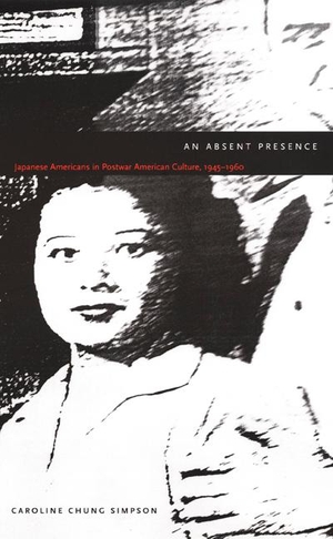 Simpson, Caroline Chung. An Absent Presence - Japanese Americans in Postwar American Culture, 1945-1960. Duke University Press, 2002.