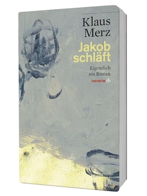 Merz, Klaus. Jakob schläft - Eigentlich ein Roman. Haymon Verlag, 2014.