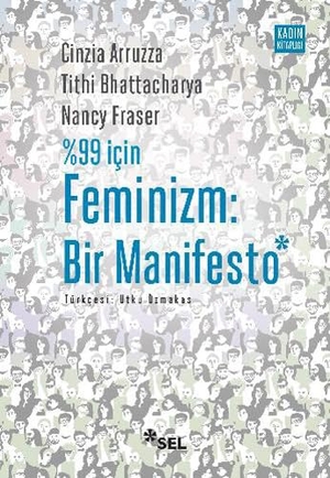 Arruzza, Cinzia / Bhattacharya, Tithi et al. 99 Icin Feminizm Bir Manifesto - Feminism for the 99 A Manifesto. Sel Yayincilik, 2019.