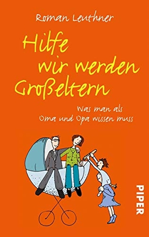Leuthner, Roman. Hilfe wir werden Großeltern - Was man als Oma und Opa wissen muss. Piper Verlag GmbH, 2011.