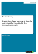 Digital Game-Based Learning. Strukturelle und inhaltliche Potentiale für den Geschichtsunterricht