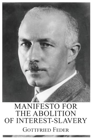 Feder, Gottfried / Feder. Manifesto for the Abolition of Interest-Slavery. Black Kite Publishing, 2017.