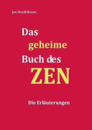 Hendriksson, Jan. Das geheime Buch des ZEN - Die Erläuterungen. Books on Demand, 2013.