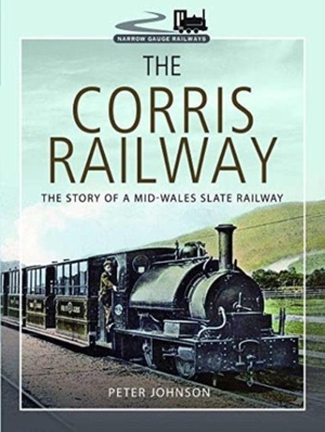 Johnson, Peter. The Corris Railway - The Story of a Mid-Wales Slate Railway. Pen & Sword Books Ltd, 2023.