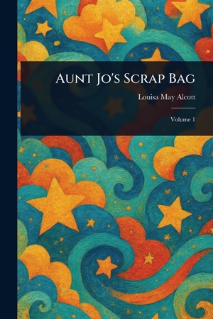 Alcott, Louisa May. Aunt Jo's Scrap Bag. Creative Media Partners, LLC, 2025.
