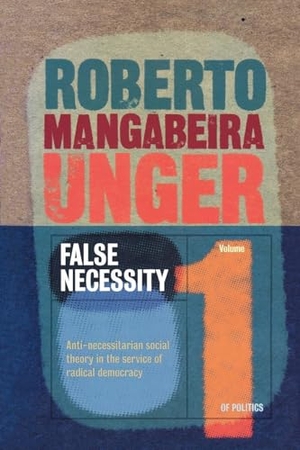 Unger, Roberto Mangabeira. False Necessity - Anti-Necessitarian Social Theory in the Service of Radical Democracy. Verso, 2004.