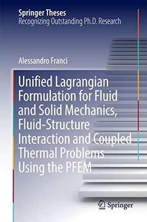 Franci, Alessandro. Unified Lagrangian Formulation for Fluid and Solid Mechanics, Fluid-Structure Interaction and Coupled Thermal Problems Using the PFEM. Springer International Publishing, 2016.