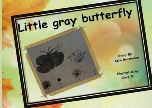 Gerstmann, Caro. Little Gray Butterfly - Illustrated by Class 3b. Books on Demand, 2021.