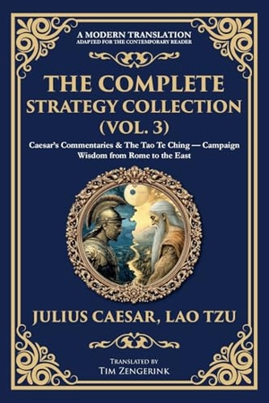 Caesar, Julius / Lao Tzu. The Complete Strategy Collection (Vol. 3) - Caesar's Commentaries & The Tao Te Ching - Campaign Wisdom from Rome to the East. The Library of Alexandria, 2025.