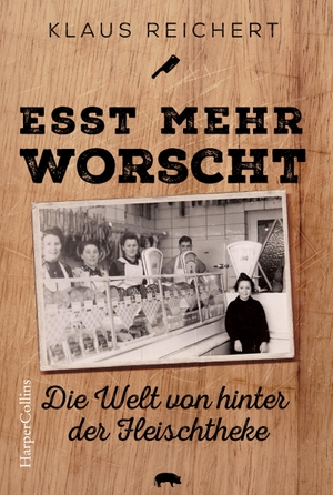 Reichert, Klaus. "Esst mehr Worscht" - Die Welt von hinter der Fleischtheke. HarperCollins, 2022.