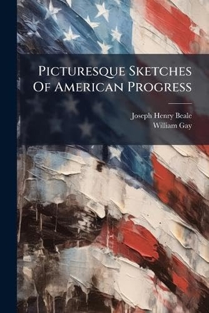 Beale, Joseph Henry / William Gay. Picturesque Sketches Of American Progress. Creative Media Partners, LLC, 2025.
