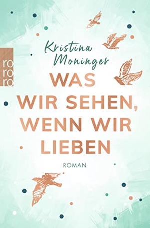 Moninger, Kristina. Was wir sehen, wenn wir lieben - Roman. Rowohlt Taschenbuch, 2021.