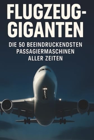 Schmidt, Alice. Flugzeug-Giganten - Die 50 beeindruckendsten Passagiermaschinen aller Zeiten. FlipFlop, 2025.
