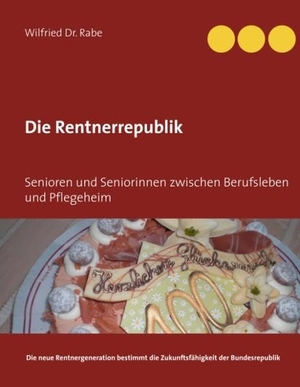 Rabe, Wilfried. Die Rentnerrepublik - Senioren und Seniorinnen zwischen Berufsleben und Pflegeheim. Books on Demand, 2018.