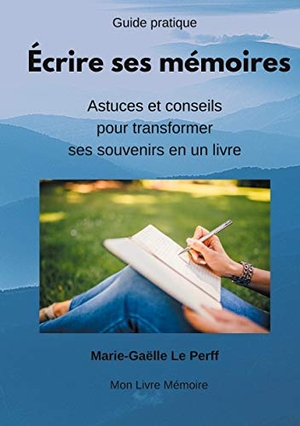 Le Perff, Marie-Gaëlle. Écrire ses mémoires guide pratique - Astuces et conseils pour transformer ses souvenirs en livres. Le Perff, Marie-Gaëlle, 2020.