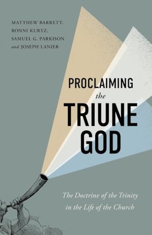 Barrett, Matthew / Kurtz, Ronni et al. Proclaiming the Triune God - The Doctrine of the Trinity in the Life of the Church. B&H Publishing Group, 2024.