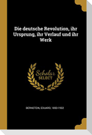 Die Deutsche Revolution, Ihr Ursprung, Ihr Verlauf Und Ihr Werk