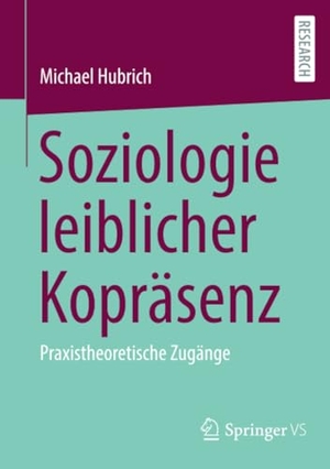 Hubrich, Michael. Soziologie leiblicher Kopräsenz - Praxistheoretische Zugänge. Springer Fachmedien Wiesbaden, 2023.