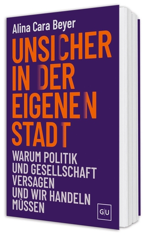 Beyer, Alina Cara. Unsicher in der eigenen Stadt - Warum Politik und Gesellschaft versagen und wir handeln müssen - Lösungen für mehr Sicherheit in Städten. Gräfe u. Unzer AutorenV, 2026.