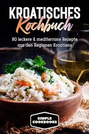 Cookbooks, Simple. Kroatisches Kochbuch: 80 leckere & mediterrane Rezepte aus den Regionen Kroatiens. edition JT, 2024.