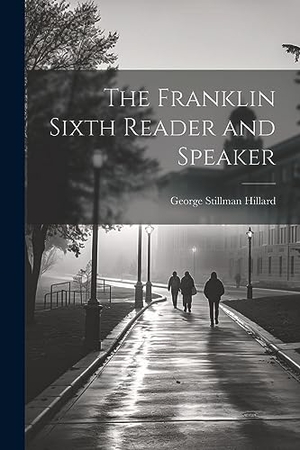 Hillard, George Stillman. The Franklin Sixth Reader and Speaker. Creative Media Partners, LLC, 2023.