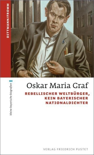 Dittmann, Ulrich / Waldemar Fromm. Oskar Maria Graf - Rebellischer Weltbürger, kein bayerischer Nationaldichter. Pustet, Friedrich GmbH, 2017.