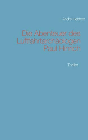 Heldner, André. Die Abenteuer des Luftfahrtarchäologen Paul Hinrich - Thriller. Books on Demand, 2021.