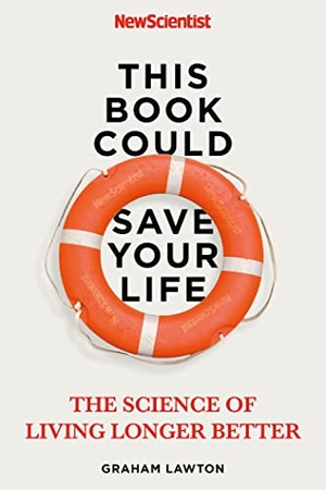 Lawton, Graham. This Book Could Save Your Life - The Science of Living Longer Better. Hodder And Stoughton Ltd., 2021.