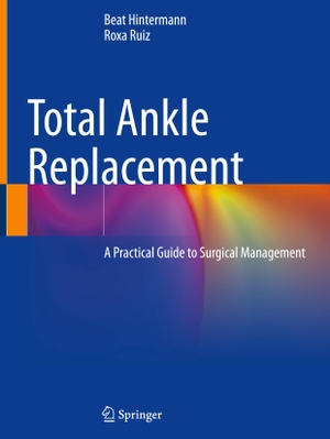 Hintermann, Beat / Roxa Ruiz. Total Ankle Replacement - A Practical Guide to Surgical Management. Springer International Publishing, 2024.