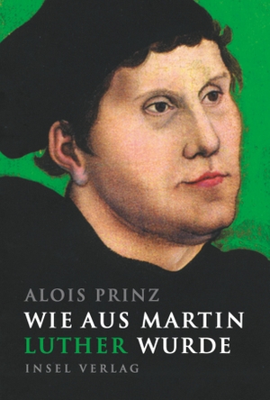 Prinz, Alois. Wie aus Martin Luther wurde. Insel Verlag GmbH, 2016.