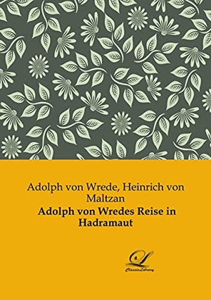 Wrede, Adolph von. Adolph von Wredes Reise in Hadramaut. Classic-Library, 2021.